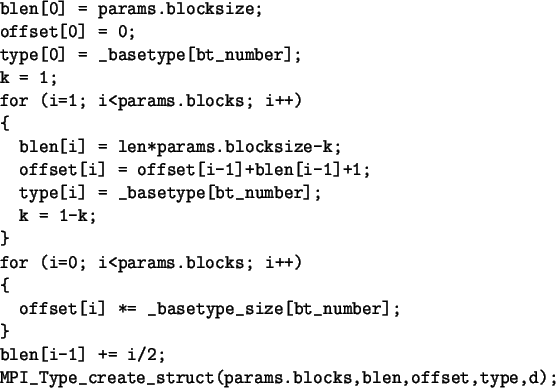 \begin{spacing}{1}
\begin{verbatim}blen[0] = params.blocksize;
offset[0] = 0...
...Type_create_struct(params.blocks,blen,offset,type,d);\end{verbatim}\end{spacing}