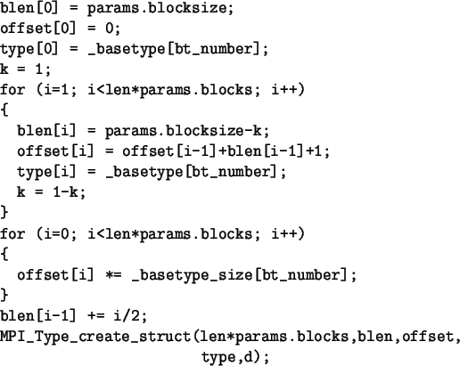 \begin{spacing}{1}
\begin{verbatim}blen[0] = params.blocksize;
offset[0] = 0...
...reate_struct(len*params.blocks,blen,offset,
type,d);\end{verbatim}\end{spacing}