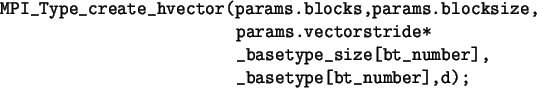 \begin{spacing}{1}
\begin{verbatim}MPI_Type_create_hvector(params.blocks,para...
... _basetype_size[bt_number],
_basetype[bt_number],d);\end{verbatim}\end{spacing}
