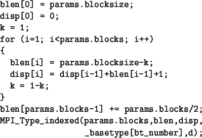 \begin{spacing}{1}
\begin{verbatim}blen[0] = params.blocksize;
disp[0] = 0;
...
...ed(params.blocks,blen,disp,
_basetype[bt_number],d);\end{verbatim}\end{spacing}