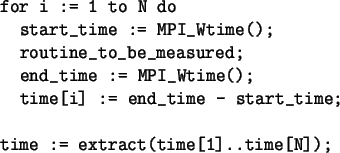 \begin{spacing}{1}
\begin{verbatim}for i := 1 to N do
start_time := MPI_Wtime...
...ime - start_time;time := extract(time[1]..time[N]);\end{verbatim}\end{spacing}