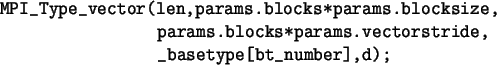 \begin{spacing}{1}
\begin{verbatim}MPI_Type_vector(len,params.blocks*params.b...
...blocks*params.vectorstride,
_basetype[bt_number],d);\end{verbatim}\end{spacing}