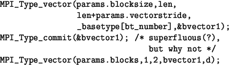 \begin{spacing}{1}
\begin{verbatim}MPI_Type_vector(params.blocksize,len,
len...
...ot */
MPI_Type_vector(params.blocks,1,2,bvector1,d);\end{verbatim}\end{spacing}