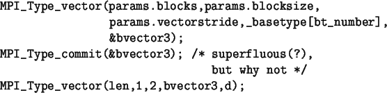 \begin{spacing}{1}
\begin{verbatim}MPI_Type_vector(params.blocks,params.block...
... but why not */
MPI_Type_vector(len,1,2,bvector3,d);\end{verbatim}\end{spacing}