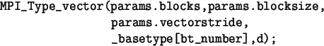 \begin{spacing}{1}
\begin{verbatim}MPI_Type_vector(params.blocks,params.blocksize,
params.vectorstride,
_basetype[bt_number],d);\end{verbatim}\end{spacing}