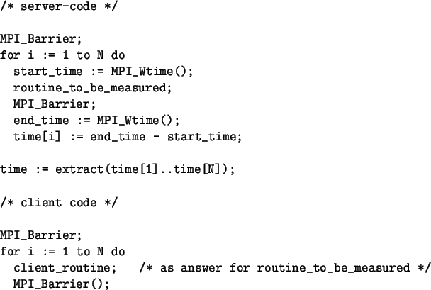 \begin{spacing}{1}
\begin{verbatim}/* server-code */MPI_Barrier;
for i := 1 ...
... answer for routine_to_be_measured */
MPI_Barrier();\end{verbatim}\end{spacing}