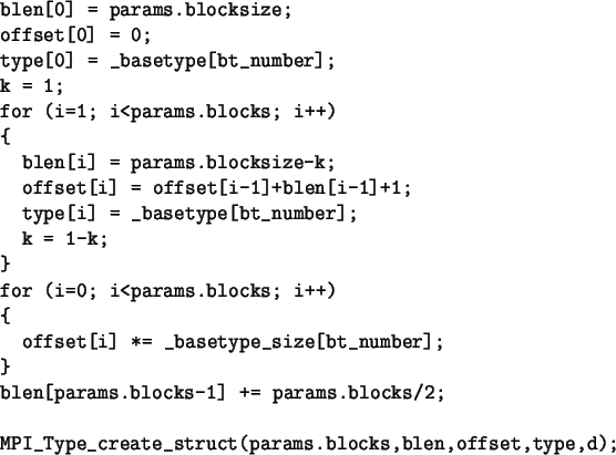 \begin{spacing}{1}
\begin{verbatim}blen[0] = params.blocksize;
offset[0] = 0...
...Type_create_struct(params.blocks,blen,offset,type,d);\end{verbatim}\end{spacing}