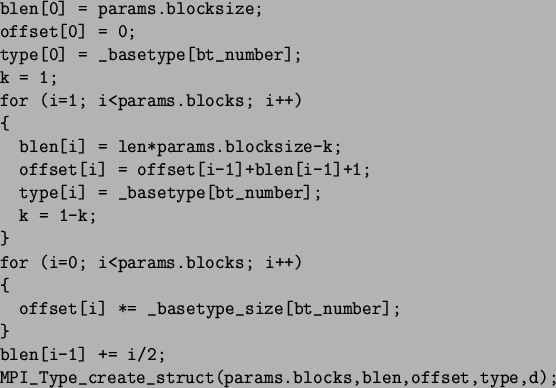 \begin{spacing}{1}
\begin{verbatim}blen[0] = params.blocksize;
offset[0] = 0...
...Type_create_struct(params.blocks,blen,offset,type,d);\end{verbatim}\end{spacing}