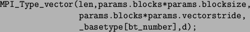\begin{spacing}{1}
\begin{verbatim}MPI_Type_vector(len,params.blocks*params.b...
...blocks*params.vectorstride,
_basetype[bt_number],d);\end{verbatim}\end{spacing}