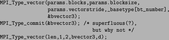 \begin{spacing}{1}
\begin{verbatim}MPI_Type_vector(params.blocks,params.block...
... but why not */
MPI_Type_vector(len,1,2,bvector3,d);\end{verbatim}\end{spacing}