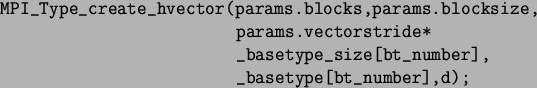 \begin{spacing}{1}
\begin{verbatim}MPI_Type_create_hvector(params.blocks,para...
... _basetype_size[bt_number],
_basetype[bt_number],d);\end{verbatim}\end{spacing}